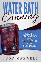 Water Bath Canning: A Guide On Canning And Preserving For Beginners
