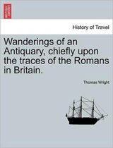 Wanderings of an Antiquary, Chiefly Upon the Traces of the Romans in Britain.