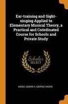 Ear-Training and Sight-Singing Applied to Elementary Musical Theory, a Practical and Co rdinated Course for Schools and Private Study