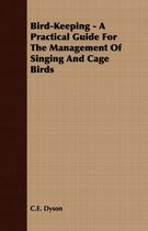 Bird-Keeping - A Practical Guide For The Management Of Singing And Cage Birds