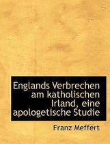 Englands Verbrechen Am Katholischen Irland, Eine Apologetische Studie