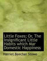 Little Foxes; Or, the Insignificant Little Habits Which Mar Domestic Happiness