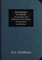 Government in Canada the principles and institutions of our federal and provincial constitutions