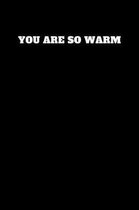 You Are So Warm
