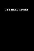 It's Hard to Say