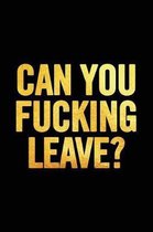 Can You Fucking Leave?