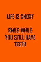 Life Is Short Smile While You Still Have Teeth