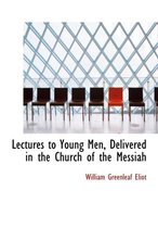 Lectures to Young Men, Delivered in the Church of the Messiah