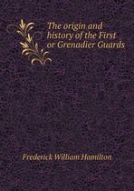 The origin and history of the First or Grenadier Guards