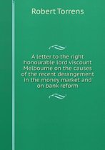 A letter to the right honourable lord viscount Melbourne on the causes of the recent derangement in the money market and on bank reform