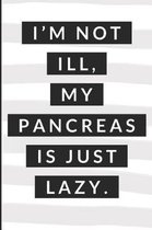 I'm Not Ill My Pancreas Is Just Lazy