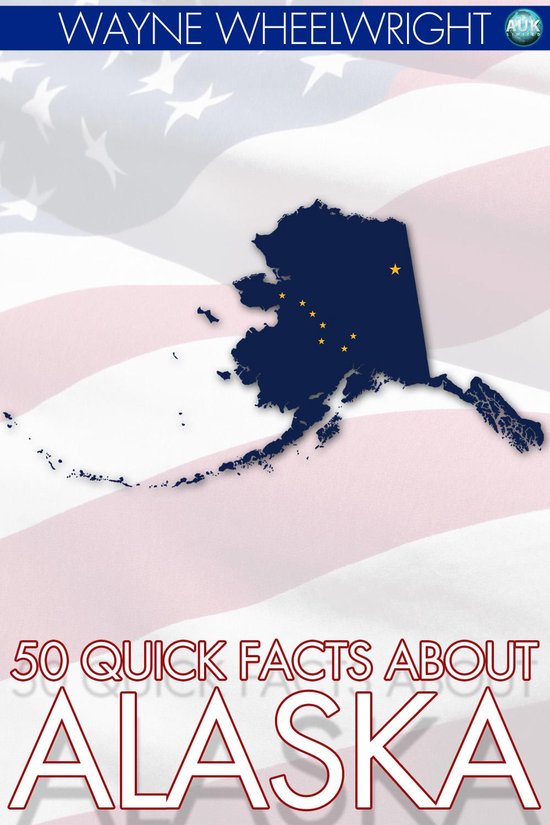 50 Quick Facts About Alaska (ebook), Wayne Wheelwright 9781783332755