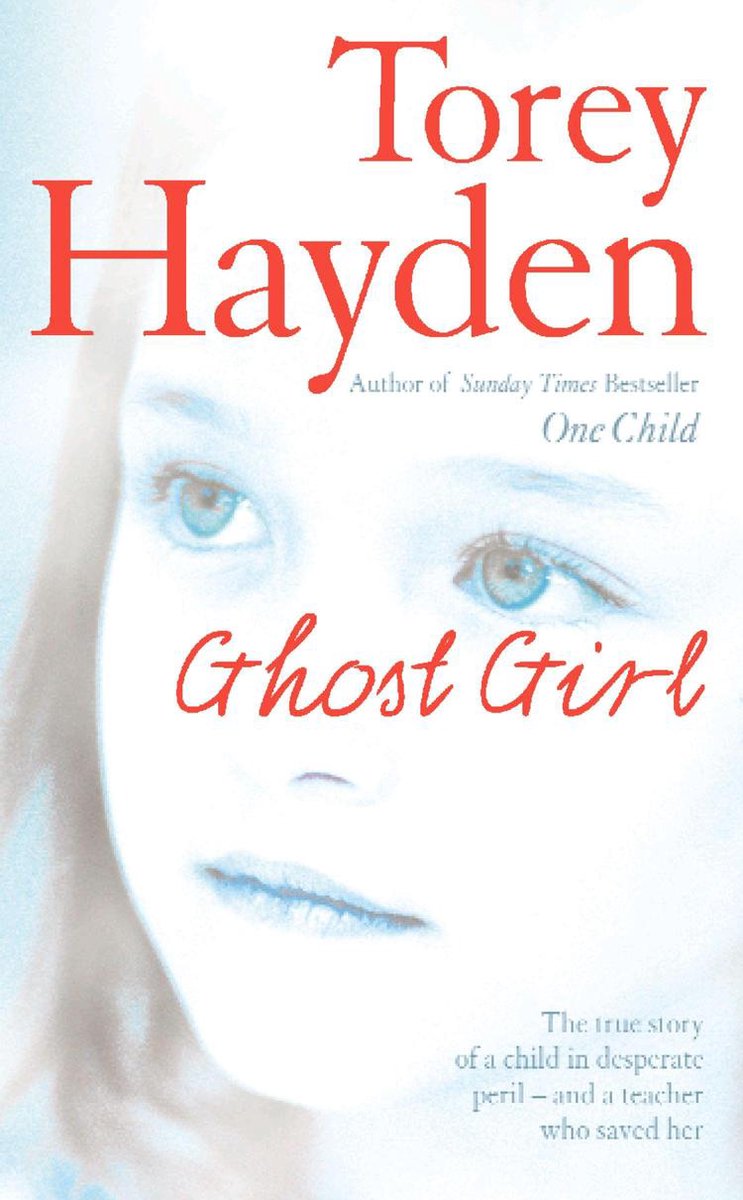 Ghost Girl: The true story of a child in desperate peril – and a teacher who saved her - Torey L. Hayden