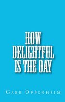How Delightful Is the Day