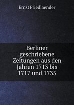 Berliner geschriebene Zeitungen aus den Jahren 1713 bis 1717 und 1735