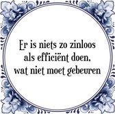 Tegeltje met Spreuk (Tegeltjeswijsheid): Er is niets zo zinloos als effici�nt doen, wat niet moet gebeuren + Kado verpakking & Plakhanger