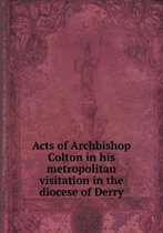 Acts of Archbishop Colton in his metropolitan visitation in the diocese of Derry