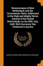 Remonstrance of New Netherland, and the Occurrences There. Addressed to the High and Mighty States General of the United Netherlands, on the 28th July, 1649. with Secretary Van Tienhoven's An