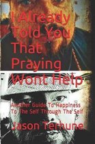 I Already Told You That Praying Wont Help