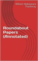 Annotated William Makepeace Thackeray - Roundabout Papers (Annotated)
