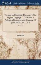 The New and Complete Dictionary of the English Language. ... to Which Is Prefixed, a Comprehensive Grammar. by John Ash, LL.D. ... of 2; Volume 2