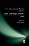 The International Politics of Eurasia: v. 5: State Building and Military Power in Russia and the New States of Eurasia