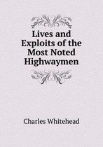 Lives and Exploits of the Most Noted Highwaymen