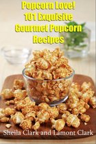 Popcorn Love! 101 Exquisite Gourmet Popcorn Recipes