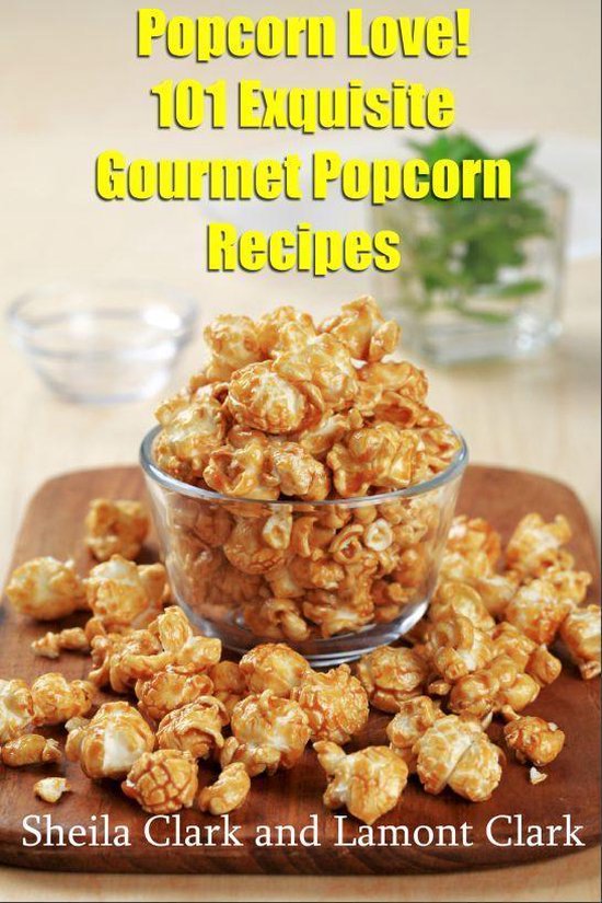Popcorn Love! 101 Exquisite Gourmet Popcorn Recipes - cover