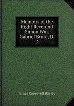 Memoirs of the Right Reverend Simon Wm. Gabriel Bruté, D. D