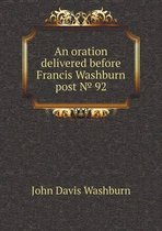 An Oration Delivered Before Francis Washburn Post № 92