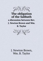 The obligation of the Sabbath a discussion between Rev. J. Newton Brown and Wm. B. Taylor