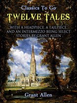 Classics To Go - Twelve Tales with a Headpiece, a Tailpiece, and an Intermezzo: Being Select Stories