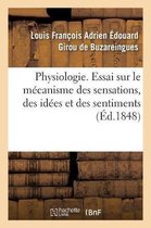 Physiologie. Essai Sur Le M�canisme Des Sensations, Des Id�es Et Des Sentiments
