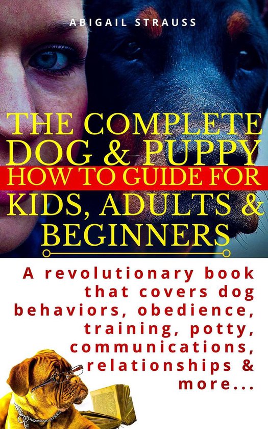 The Complete Dog & Puppy How to Guide For Kids, Adults & Beg ... - cover