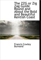 The Zzg or Zig Zag Guide Round and about the Bold and Beautiful Kentish Coast