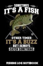 Sometimes It's A Fish Other Times It's A Buzz But I Always Catch Something