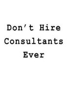 Don't Hire Consultants Ever