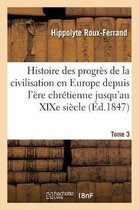 Histoire Des Progr�s de la Civilisation En Europe de l'�re Chr�tienne Jusqu'au XIXe Si�cle. Tome 3