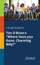 A Study Guide for Tim O'Brien's Where Have You Gone, Charming Billy?