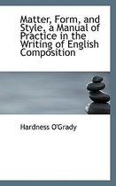 Matter, Form, and Style, a Manual of Practice in the Writing of English Composition