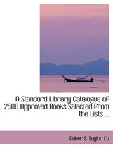 A Standard Library Catalogue of 2500 Approved Books Selected from the Lists ...