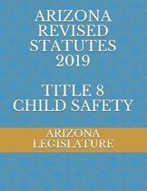 Arizona Revised Statutes 2019 Title 8 Child Safety