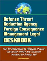Defense Threat Reduction Agency Foreign Consequence Management Legal Deskbook - Tool for Responders to Weapons of Mass Destruction (WMD) and Terrorism Incidents on Foreign Soil
