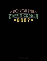 Do You Even Coffin Corner Bro?