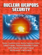 Nuclear Weapons Security: Nuclear Counterterrorism, Nuclear Explosives Control, Safety Program, Personnel Reliability Program, Prevention of Deliberate Unauthorized Use, DOD Response to IND Incidents