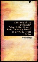 A History of the Nottingham Subscription Library, More Generally Known as Bromley House Library