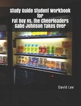 Study Guide Student Workbook for Fat Boy vs. the Cheerleaders Gabe Johnson Takes Over