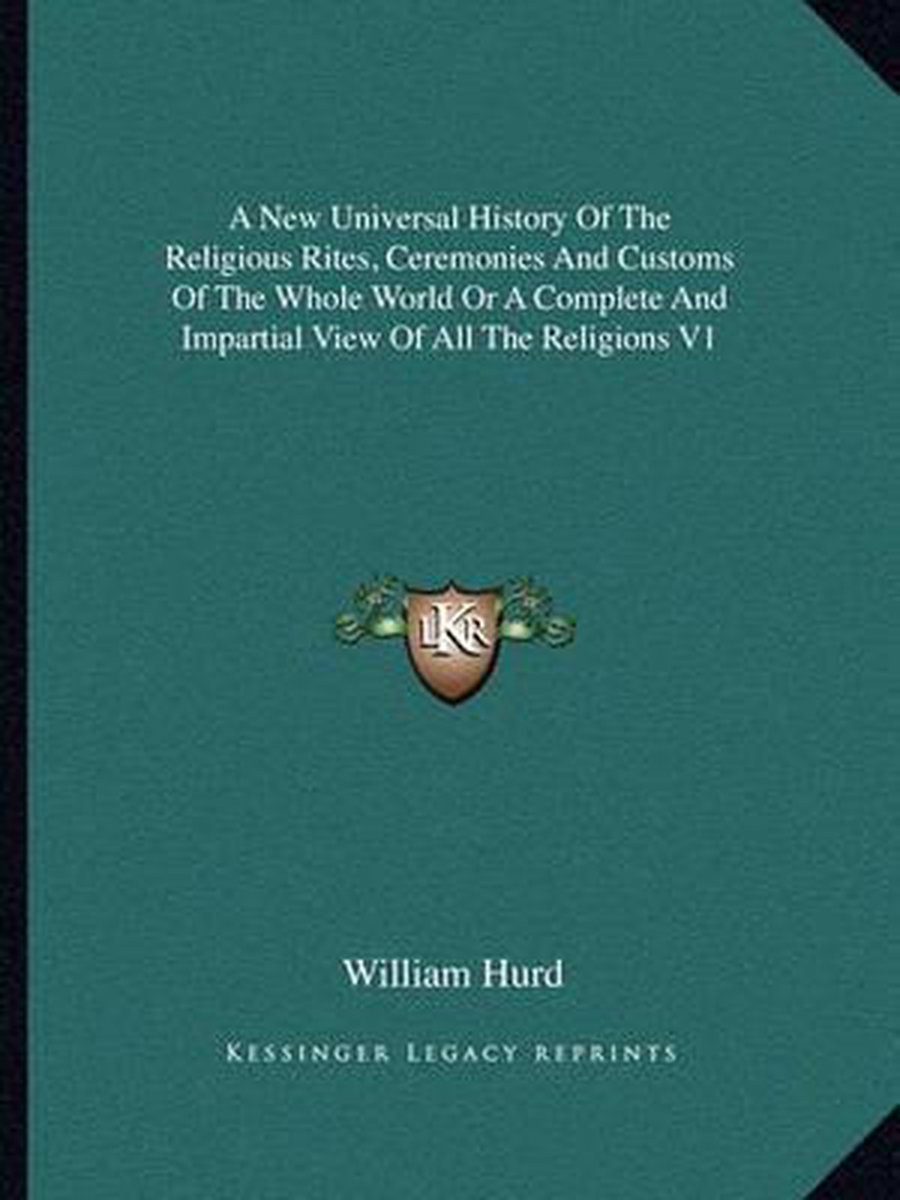 A New Universal History Of The Religious Rites, Ceremonies And Customs Of The Whole World Or A Complete And Impartial View Of All The Religions V1 van William Hurd