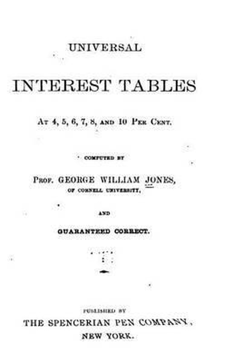 Universal Interest Tables At 4, 5, 6, 7, 8, And 10 Per Cent van George William Jones
